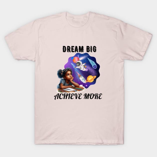 Dream Big Achieve More T-Shirt by AlmostMaybeNever